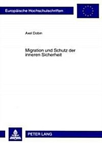 Migration Und Schutz Der Inneren Sicherheit: Rechtliche Fragen Der Bekaempfung Des Islamistischen Terrorismus (Paperback)