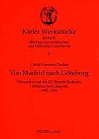 Von Madrid Nach Goeteborg: Schweden Und Der Eu-Beitritt Estlands, Lettlands Und Litauens, 1995-2001 (Paperback)