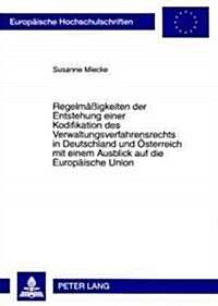 Regelmae?gkeiten Der Entstehung Einer Kodifikation Des Verwaltungsverfahrensrechts in Deutschland Und Oesterreich Mit Einem Ausblick Auf Die Europaei (Paperback)