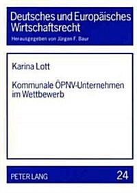 Kommunale Oepnv-Unternehmen Im Wettbewerb: Eine Untersuchung Unter Besonderer Beruecksichtigung Europa-, Vergabe- Und Wettbewerbsrechtlicher Fragen Im (Paperback)