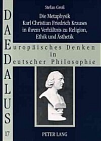 Die Metaphysik Karl Christian Friedrich Krauses in Ihrem Verhaeltnis Zu Religion, Ethik Und Aesthetik (Paperback)