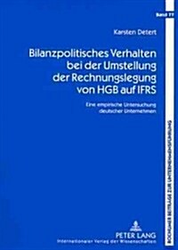 Bilanzpolitisches Verhalten Bei Der Umstellung Der Rechnungslegung Von Hgb Auf Ifrs: Eine Empirische Untersuchung Deutscher Unternehmen (Paperback)