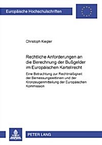 Rechtliche Anforderungen an Die Berechnung Der Bu?elder Im Europaeischen Kartellrecht: Eine Betrachtung Zur Rechtmae?gkeit Der Bemessungsleitlinien (Paperback)