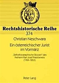 Ein oesterreichischer Jurist im Vormaerz: Selbstbiographische Skizzen des Freiherrn Karl Josef Pratobevera (1769-1853) (Paperback)