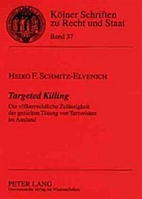 Targeted Killing: Die Voelkerrechtliche Zulaessigkeit Der Gezielten Toetung Von Terroristen Im Ausland (Paperback)