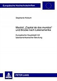 Madrid: 첖apital de DOS Mundos?Und Bruecke Nach Lateinamerika: Europaeische Hauptstadt Mit Lateinamerikanischer Berufung (Paperback)