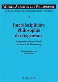 Interdisziplinaere Philosophie Der Gegenwart: Festgabe Fuer Werner Gabriel Zu Seinem 65. Geburtstag (Paperback)