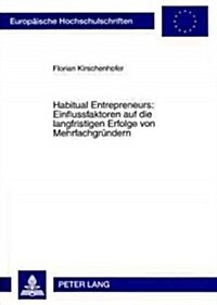 Habitual Entrepreneurs: Einflussfaktoren Auf Die Langfristigen Erfolge Von Mehrfachgruendern (Paperback)