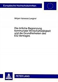 Die Oertliche Begrenzung Kommunaler Wirtschaftstaetigkeit Und Die Grundfreiheiten Des Eg-Vertrages (Paperback)