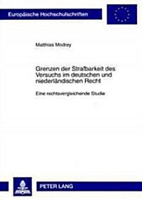 Grenzen Der Strafbarkeit Des Versuchs Im Deutschen Und Niederlaendischen Recht: Eine Rechtsvergleichende Studie (Paperback)