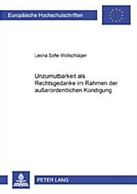 Unzumutbarkeit ALS Rechtsgedanke Im Rahmen Der Au?rordentlichen Kuendigung (Paperback)