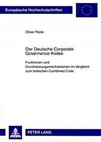 Der Deutsche Corporate Governance Kodex: Funktionen Und Durchsetzungsmechanismen Im Vergleich Zum Britischen Combined Code (Paperback)