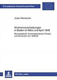 Amtsmannvertreibungen in Baden Im Maerz Und April 1848: Buerokratiekritik, Buerokratiekritischer Protest Und Revolution Von 1848/49 (Paperback)