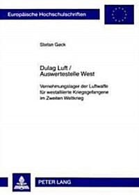 Dulag Luft / Auswertestelle West: Vernehmungslager Der Luftwaffe Fuer Westalliierte Kriegsgefangene Im Zweiten Weltkrieg (Paperback)