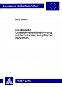 Die Deutsche Unternehmensmitbestimmung in Internationalen Europaeischen Konzernen (Paperback)