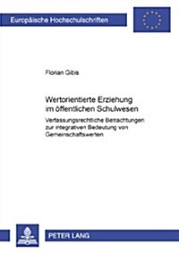 Wertorientierte Erziehung Im Oeffentlichen Schulwesen: Verfassungsrechtliche Betrachtungen Zur Integrativen Bedeutung Von Gemeinschaftswerten (Paperback)