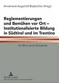 Reglementierungen Und Bemuehen VOR Ort - Institutionalisierte Bildung in Suedtirol Und Im Trentino: Ein Blick Durch Zeitwaende (Paperback)