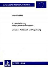 Liberalisierung Des Eisenbahnwesens: Zwischen Wettbewerb Und Regulierung (Paperback)