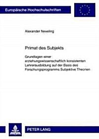 Primat Des Subjekts: Grundlagen Einer Erziehungswissenschaftlich Konsistenten Lehrerausbildung Auf Der Basis Des Forschungsprogramms Subjek (Paperback)