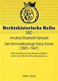 Der Kriminalbiologe Franz Exner (1881-1947): Gratwanderung Eines Wissenschaftlers Durch Die Zeit Des Nationalsozialismus (Paperback)