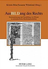 Ausbildung Des Rechts: Systematisierung Und Vermittlung Von Wissen in Mittelalterlichen Rechtshandschriften (Paperback)