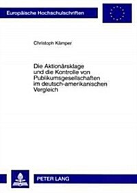 Die Aktionaersklage Und Die Kontrolle Von Publikumsgesellschaften Im Deutsch-Amerikanischen Vergleich (Paperback)