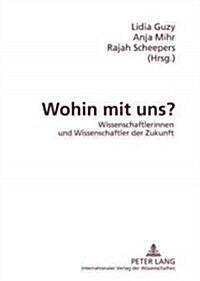 Wohin Mit Uns?: Wissenschaftlerinnen Und Wissenschaftler Der Zukunft (Paperback)