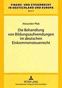 Die Behandlung Von Bildungsaufwendungen Im Deutschen Einkommensteuerrecht (Hardcover)