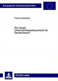 Ein Neues Unternehmenssteuerrecht Fuer Deutschland?: Fehlende Rechtsformneutralitaet Der Unternehmensbesteuerung Und Allgemeiner Gleichheitssatz (Paperback)