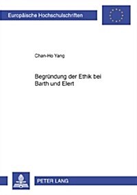 Begruendung Der Ethik Bei Barth Und Elert (Paperback)