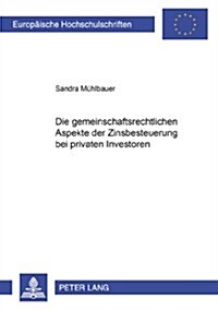 Die Gemeinschaftsrechtlichen Aspekte Der Zinsbesteuerung Bei Privaten Investoren: Eine Analyse Unter Beruecksichtigung Des Zielkonflikts Zwischen Geme (Paperback)