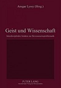 Geist Und Wissenschaft: Interdisziplinaere Ansaetze Zur Bewusstseinsproblematik (Paperback)