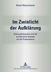 Im Zwielicht Der Aufklaerung: Diskursphilosophie Und Die Unvollendete Debatte Um Die Postmoderne (Paperback)