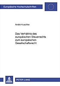 Das Verhaeltnis Des Europaeischen Steuerrechts Zum Europaeischen Gesellschaftsrecht (Paperback)