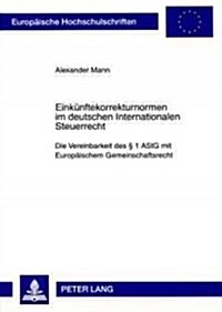 Einkuenftekorrekturnormen Im Deutschen Internationalen Steuerrecht: Die Vereinbarkeit Des ?1 Astg Mit Europaeischem Gemeinschaftsrecht (Paperback)