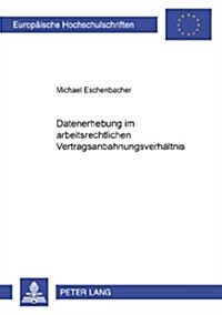 Datenerhebung Im Arbeitsrechtlichen Vertragsanbahnungsverhaeltnis (Paperback)