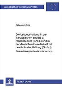 Die Leitungshaftung in Der Franzoesischen Soci???Responsabilit?Limit? (Sarl) Und in Der Deutschen Gesellschaft Mit Beschraenkter Haftung (Gmbh): (Paperback)