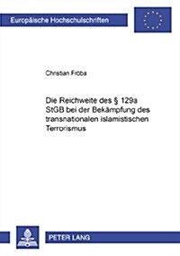 Die Reichweite Des ?129a Stgb Bei Der Bekaempfung Des Transnationalen Islamistischen Terrorismus (Paperback)