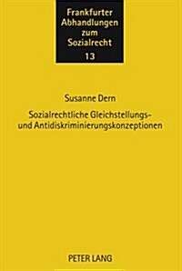 Sozialrechtliche Gleichstellungs- Und Antidiskriminierungskonzeptionen: Begruendung, Systematik Und Implementierung (Hardcover)