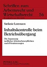 Inhaltskontrolle Beim Betriebsuebergang: Die Anpassung Tariflicher Arbeitnehmerpflichten Nach Privatisierungen (Paperback)