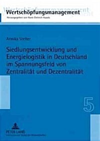 Siedlungsentwicklung Und Energielogistik in Deutschland Im Spannungsfeld Von Zentralitaet Und Dezentralitaet (Paperback)