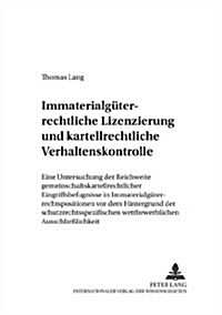Immaterialgueterrechtliche Lizenzierung Und Kartellrechtliche Verhaltenskontrolle: Eine Untersuchung Der Reichweite Gemeinschaftskartellrechtlicher Ei (Hardcover)