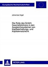Die Rolle Des Gmbh-Geschaeftsfuehrers in Den Ausgleichssystemen Von Kapitalerhaltungs- Und Kapitalersatzrecht (Paperback)