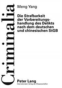 Die Strafbarkeit Der Vorbereitungshandlung Des Delikts Nach Dem Deutschen Und Chinesischen Stgb (Paperback)