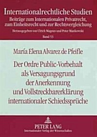 Der Ordre Public-Vorbehalt ALS Versagungsgrund Der Anerkennung Und Vollstreckbarerklaerung Internationaler Schiedssprueche: Unter Beruecksichtigung De (Paperback)