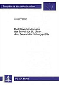 Beitrittsverhandlungen Der Tbeitrittsverhandlungen Der Tuerkei Zur Eu Unter Dem Aspekt Der Bildungspolitik (Paperback)