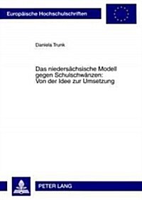Das Niedersaechsische Modell Gegen Schulschwaenzen: Von Der Idee Zur Umsetzung: Evaluation Eines Kriminalpraeventiven Modells Im Spannungsfeld Interin (Paperback)