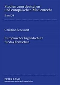 Europaeischer Jugendschutz Fuer Das Fernsehen: Bestimmungen Eines Kohaerenten Harmonisierungsgrades Unter Beruecksichtigung Der Jugendschutzsysteme in (Hardcover)