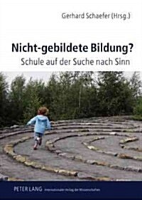 Nicht-Gebildete Bildung?: Schule Auf Der Suche Nach Sinn (Hardcover)