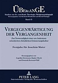 Vergegenwaertigung Der Vergangenheit: Zur Notwendigkeit Einer Am Judentum Orientierten Christlichen Erinnerungskultur- Festgabe Fuer Joachim Maier Zum (Paperback)